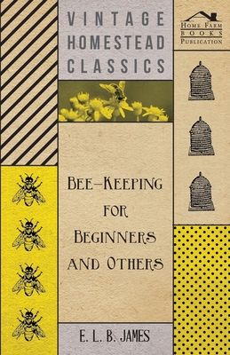 Bee-Keeping For Beginners And Others - James, E L B