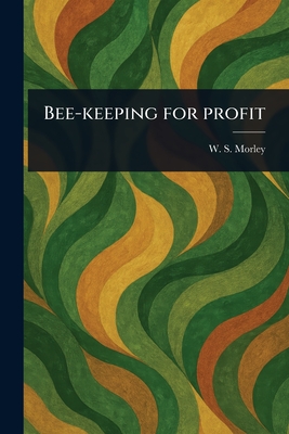 Bee-keeping for Profit - Morley, W S