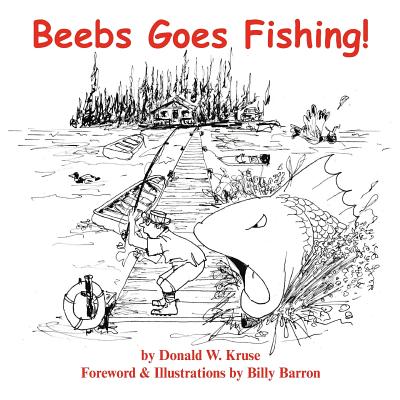 Beebs Goes Fishing! - Kruse, Donald W, and Barron, Billy (Foreword by)