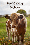 Beef Calving Logbook: Record Book to Track your Calves / Beef Calving Log Book (130 Pages)