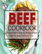 Beef Cookbook: An Essential Guide to Artisan Meat with Recipes for Every Cut