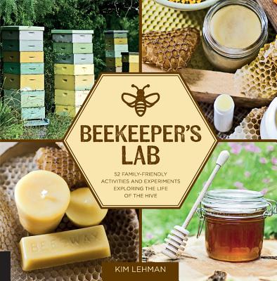 Beekeeper's Lab: 52 Family-Friendly Activities and Experiments Exploring the Life of the Hive - Lehman, Kim