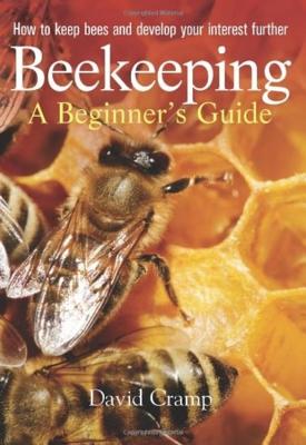 Beekeeping A Beginners Guide: How to Keep Bees and Develop Your Interest Further - Cramp, David