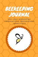 Beekeeping Journal: Beekeeping Log Book For Your Beekeeping Observations, Records and Inspections - 6x9 - 100 Pages