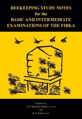 Beekeeping Study Notes for the Basic and Intermediate Examinations of the FIBKA - Yates, B D