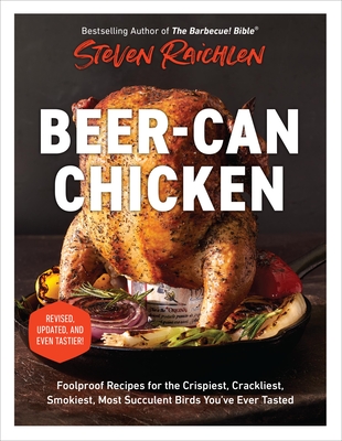 Beer-Can Chicken: Foolproof Recipes for the Crispiest, Crackliest, Smokiest, Most Succulent Birds You've Ever Tasted (Revised) - Raichlen, Steven
