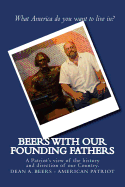 Beers with our Founding Fathers: A Patriot's view of the history and direction of our Country