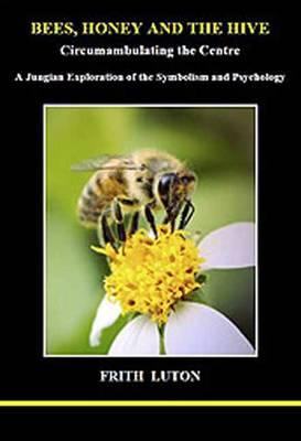 Bees, Honey and the Hive: Circumambulating the Centre (a Jungian Exploration of the Symbolism and Psychology) - Luton, Frith
