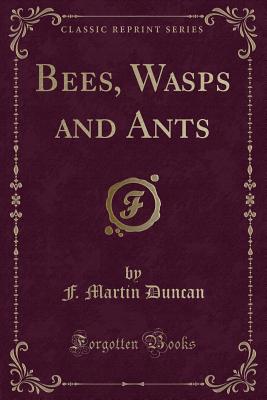 Bees, Wasps and Ants (Classic Reprint) - Duncan, F Martin