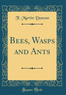 Bees, Wasps and Ants (Classic Reprint)