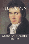 Beethoven: A Character Study together with Wagner's Indebtedness to Beethoven