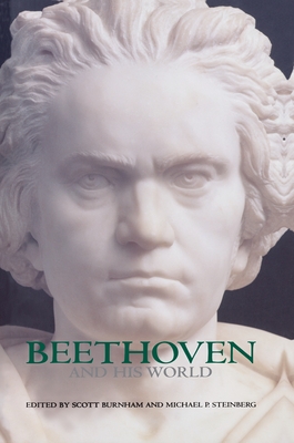 Beethoven and His World - Burnham, Scott (Editor), and Steinberg, Michael P (Editor)