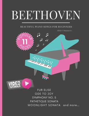 Beethoven - Beautiful Piano Songs for Beginners - Fur Elise, Ode To Joy, Symphony No. 5, Pathetique Sonata, Moonlight Sonata: Famous Popular Classical Music. Teach Yourself How to Play. Favorite Pieces in Easy Piano Arrangements. Videos Tutorial BIG Note - Urbanowicz, Alicja