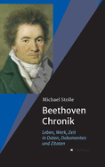 Beethoven-Chronik (Neuauflage): Leben, Werk, Zeit in Daten, Dokumenten und Zitaten