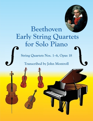 Beethoven Early String Quartets for Solo Piano: String Quartets Nos. 1-6, Opus 18 - Montroll, John