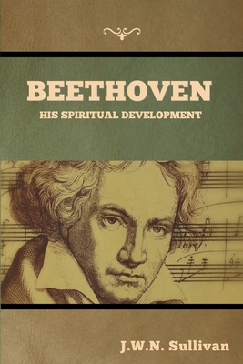 Beethoven: His Spiritual Development - Sullivan, J W N