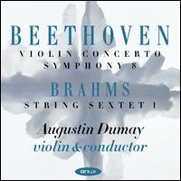 Beethoven: Violin Concerto; Symphony No. 8; Brahms: String Sextet - Augustin Dumay (violin); Aurlien Pascal (cello); Henri Demarquette (cello); Marie Chilemme (viola); Miguel da Silva (viola);...