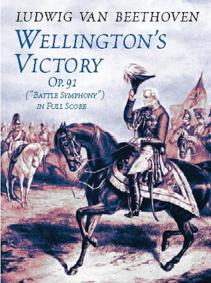 Beethoven: Wellington's Victory Op. 91 'Battle Symphony' (Full Score) - Beethoven, Ludwig Van, and Music Scores