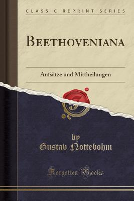 Beethoveniana: Aufs?tze Und Mittheilungen (Classic Reprint) - Nottebohm, Gustav