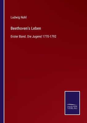 Beethoven's Leben: Erster Band. Die Jugend 1770-1792 - Nohl, Ludwig