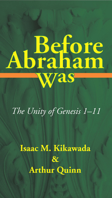 Before Abraham Was: The Unity of Genesis 1-11 - Kikawada, Isaac M, and Quinn, Arthur
