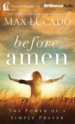 Before Amen: The Power of a Simple Prayer - Lucado, Max, and Holland, Ben (Read by)