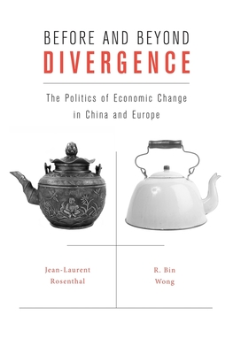 Before and Beyond Divergence: The Politics of Economic Change in China and Europe - Rosenthal, Jean-Laurent, and Wong, R. Bin