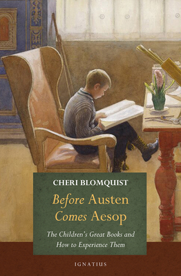 Before Austen Comes Aesop: The Children's Great Books and How to Experience Them - Blomquist, Cheri
