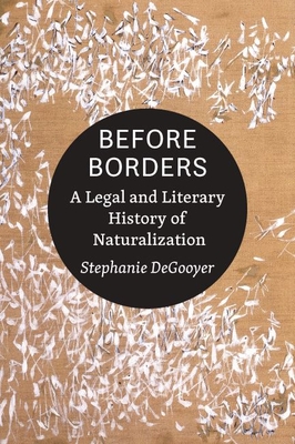 Before Borders: A Legal and Literary History of Naturalization - Degooyer, Stephanie