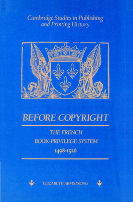 Before Copyright: The French Book-Privilege System 1498-1526 - Armstrong, Elizabeth