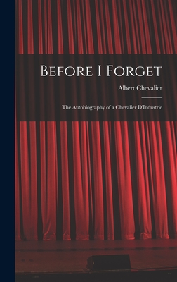 Before I Forget: The Autobiography of a Chevalier D'Industrie - Chevalier, Albert