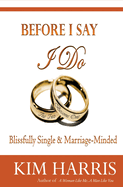 Before I Say I Do: Blissfully Single & Marriage-Minded