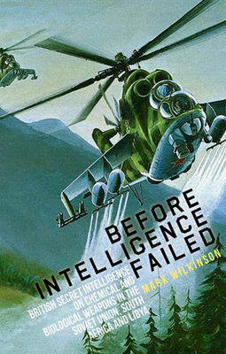 Before Intelligence Failed: British Secret Intelligence on Chemical and Biological Weapons in the Soviet Union, South Africa and Libya - Wilkinson, Mark