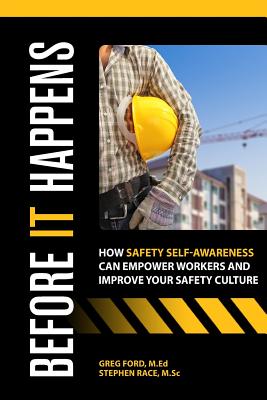 Before It Happens: How Safety Self-Awareness Can Empower Workers And Improve Your Safety Culture - Race, Stephen, and Ford, Greg