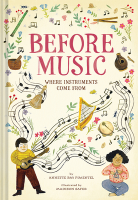 Before Music: Where Instruments Come from - Pimentel, Annette Bay