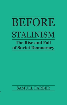 Before Stalinism: The Rise and Fall of Soviet Democracy - Farber, Samuel