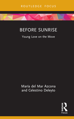 Before Sunrise: Young Love on the Move - Azcona, Mara del Mar, and Deleyto, Celestino