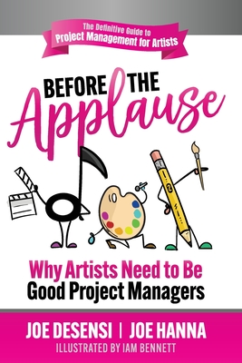 Before the Applause: Why Artists Need to Be Good Project Managers - Desensi, Joe, and Hanna, Joe