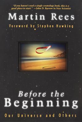 Before the Beginning: Our Universe and Others - Rees, Martin, Lord