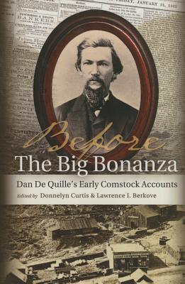 Before the Big Bonanza: Dan de Quille's Early Comstock Accounts - Curtis, Donnelyn (Editor), and Berkove, Lawrence I (Editor)