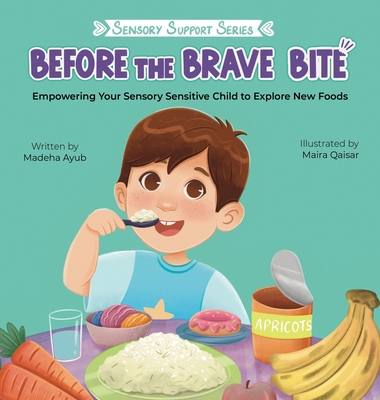 Before the Brave Bite: Empowering Your Sensory Sensitive Child to Explore New Foods - Ayub, Madeha