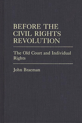 Before the Civil Rights Revolution: The Old Court and Individual Rights - Braeman, John