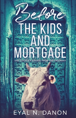 Before the Kids and Mortgage: One Couple's Escape from the Ordinary - Danon, Eyal N