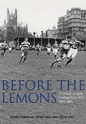 Before the Lemons: A History of Bath Football Club RFU 1865-1965 - Coughlan, Kevin, and Hall, Peter, and Gale, Colin