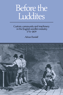 Before the Luddites: Custom, Community and Machinery in the English Woollen Industry, 1776 1809