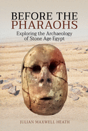 Before the Pharaohs: Exploring the Archaeology of Stone Age Egypt