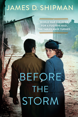 Before the Storm: A Thrilling Historical Novel of Real Life Nazi Hunters - Shipman, James D