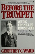 Before the Trumpet: Young Franklin Roosevelt - Ward, Geoffrey C