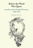 Before the Word Was Queer: Sexuality and the English Dictionary, 1600-1930