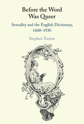 Before the Word Was Queer: Sexuality and the English Dictionary, 1600-1930 - Turton, Stephen